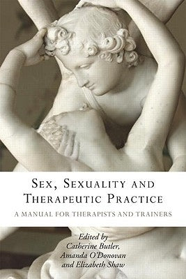 Sex, Sexuality and Therapeutic Practice: A Manual for Therapists and Trainers by Butler, Catherine