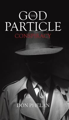 The God Particle Conspiracy by Phelan, Don