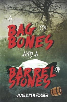 A Bag of Bones and a Barrel of Stones by Foster, James Rex
