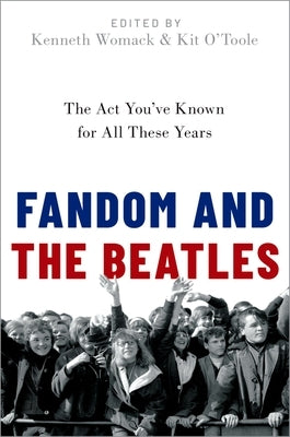 Fandom and the Beatles: The ACT You've Known for All These Years by Womack, Kenneth