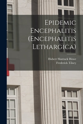 Epidemic Encephalitis (Encephalitis Lethargica) by Tilney, Frederick
