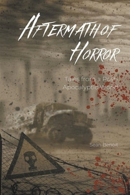 Aftermath of Horror: Tales from a Post-Apocalyptic World by Benoit, Sean