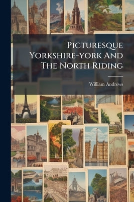 Picturesque Yorkshire-york And The North Riding by Andrews, William