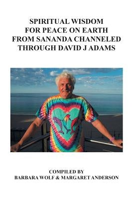 Spiritual Wisdom for Peace on Earth from Sananda Channeled Through David J Adams by Adams, David