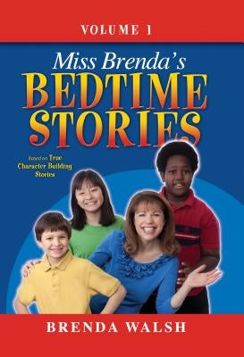 Miss Brenda's Bedtime Stories: True Character Building Stories for the Whole Family! by Walsh, Brenda