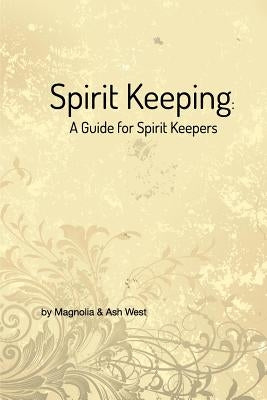 Spirit Keeping: A Guide for Spirit Keepers: World's First Spirit Keeping Book by Magnolia
