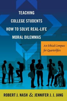 Teaching College Students How to Solve Real-Life Moral Dilemmas: An Ethical Compass for Quarterlifers by Kanpol, Barry