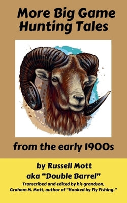 More Big Game Hunting Tales from the Early 1900s by Barrel, Russell Mott Aka Double