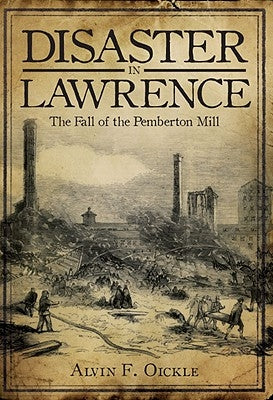 Disaster in Lawrence: The Fall of the Pemberton Mill by Oickle, Alvin F.