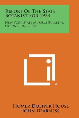 Report of the State Botanist for 1924: New York State Museum Bulletin, No. 266, June, 1925 by House, Homer Doliver