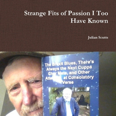 Strange Fits of Passion I Too Have Known by Scutts, Julian