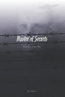Master of Secrets: Based on a True Story by Samuels, Ben