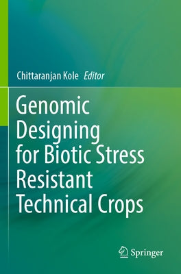 Genomic Designing for Biotic Stress Resistant Technical Crops by Kole, Chittaranjan