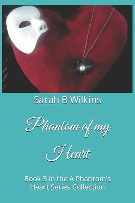 Phantom of my Heart: Book 3 in the A Phantom's Heart Series Collection by Wilkins, Sarah B.