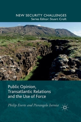 Public Opinion, Transatlantic Relations and the Use of Force by Everts, P.