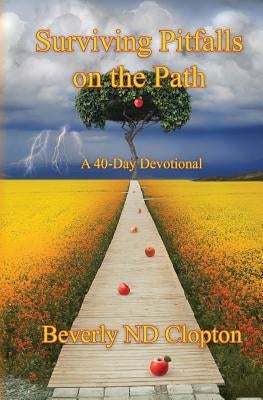 Surviving Pitfalls on the Path: A 40-Day Devotional for Everyday Believers by Clopton, Bevery Nd