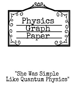 Physics Graph Paper: She Was Simple Like Quantum Physics - Squared Notepad For Physicist To Write In Formulas, Math Equations & Theory Idea by Plainer, Christian