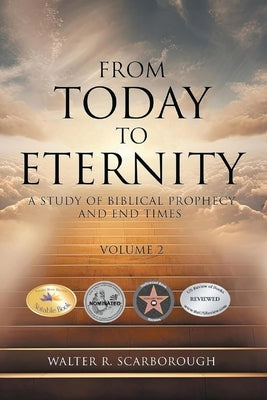 From Today to Eternity: A Study of Biblical Prophecy and End Times Volume 2 by Scarborough, Walter R.