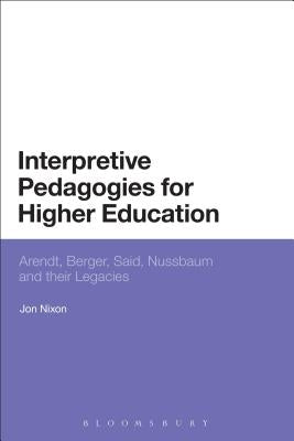 Interpretive Pedagogies for Higher Education: Arendt, Berger, Said, Nussbaum and Their Legacies by Nixon, Jon