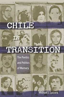 Chile in Transition: The Poetics and Politics of Memory by Lazzara, Michael J.