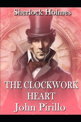 Sherlock Holmes, THE CLOCKWORK HEART by Pirillo, John