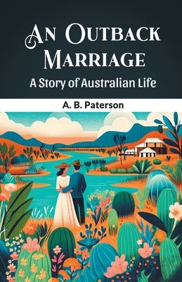 An Outback Marriage A Story Of Australian Life by Paterson, A. B.