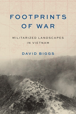 Footprints of War: Militarized Landscapes in Vietnam by Biggs, David Andrew