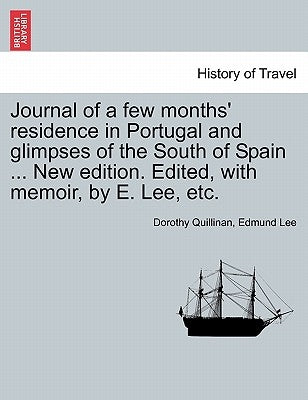 Journal of a Few Months' Residence in Portugal and Glimpses of the South of Spain ... New Edition. Edited, with Memoir, by E. Lee, Etc. by Quillinan, Dorothy