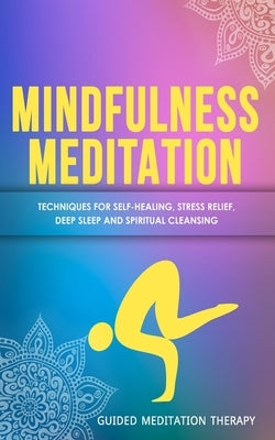 Mindfulness Meditation: Techniques for Self-Healing, Stress Relief, Deep Sleep and Spiritual Cleansing by Therapy, Guided Meditation