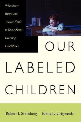 Our Labeled Children: What Every Parent and Teacher Needs to Know about Learning Disabilities by Sternberg, Robert
