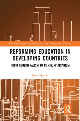 Reforming Education in Developing Countries: From Neoliberalism to Communitarianism by Oplatka, Izhar