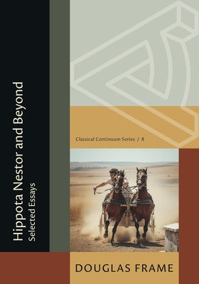 Hippota Nestor and Beyond: Selected Essays by Frame, Douglas