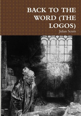 Back to the Word (the Logos) by Scutts, Julian