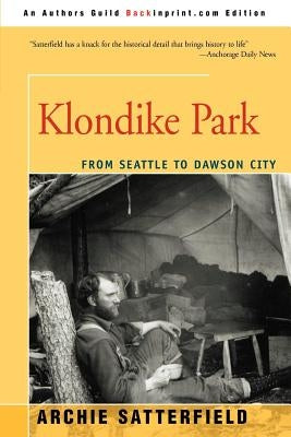 Klondike Park: From Seattle to Dawson City by Satterfield, Archie