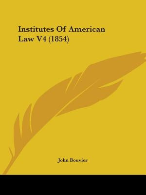 Institutes Of American Law V4 (1854) by Bouvier, John