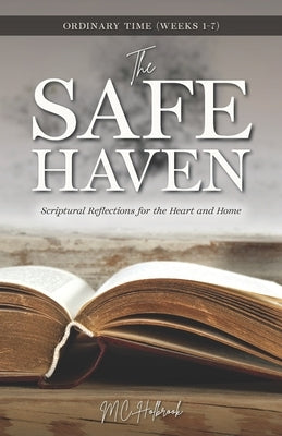 The Safe Haven: Scriptural Reflections for the Heart and Home: Ordinary Time Weeks 1-7 by Holbrook, MC