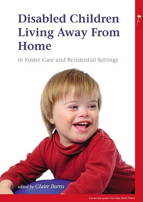 Disabled Children Living Away from Home in Foster Care and Residential Settings by Burns, Claire