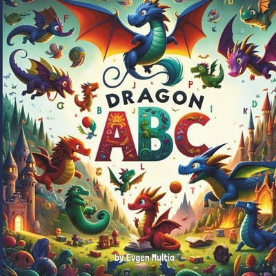 Dragon ABC: A Magical Journey Through the Alphabet with Colorful Dragons by Multia, Evgen