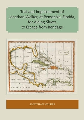 Trial and Imprisonment of Jonathan Walker, at Pensacola, Florida, for Aiding Slaves to Escape from Bondage by Walker, Jonathan