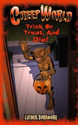 Trick or Treat, and Die! ( Creep World #5 ) by Darkmore, Luther