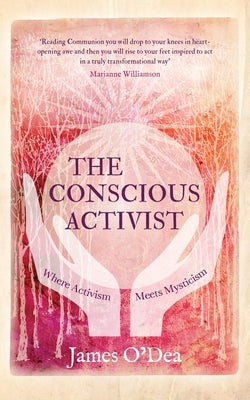 The Conscious Activist: Where Activism Meets Mysticism by O'Dea, James