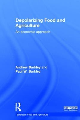 Depolarizing Food and Agriculture: An Economic Approach by Barkley, Andrew