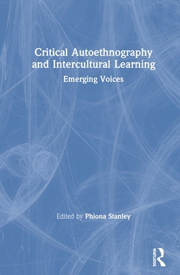 Critical Autoethnography and Intercultural Learning: Emerging Voices by Stanley, Phiona