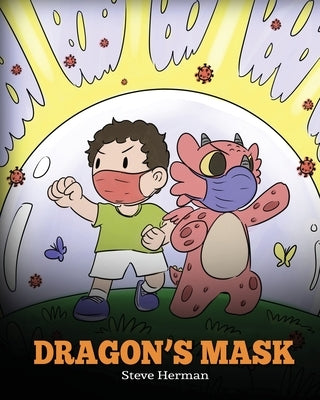 Dragon's Mask: A Cute Children's Story to Teach Kids the Importance of Wearing Masks to Help Prevent the Spread of Germs and Viruses. by Herman, Steve