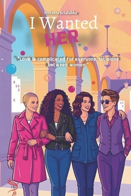 I wanted HER: Love is complicated for everyone, let alone between women. by Scialabba, Stefania