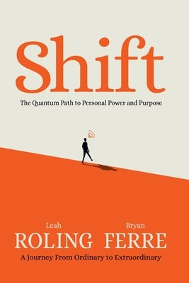 Shift: The Quantum Path to Personal Power & Purpose by Roling, Leah