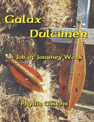 Galax Dulcimer: A Job Of Journey Work by Gaskins, Phyllis