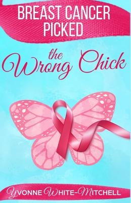 Breast Cancer Picked the Wrong Chick by White-Mitchell, Yvonne