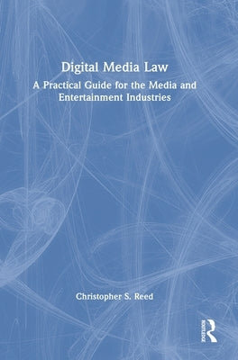 Digital Media Law: A Practical Guide for the Media and Entertainment Industries by Reed, Christopher S.