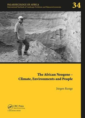 The African Neogene - Climate, Environments and People: Palaeoecology of Africa 34 by Runge, Jürgen
